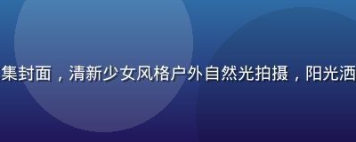 大原向葵写真集封面，清新少女风格户外自然光拍摄，阳光洒落的温柔氛围