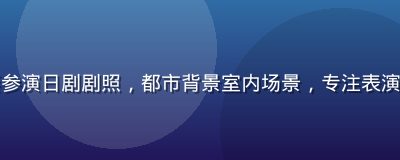 大原向葵参演日剧剧照，都市背景室内场景，专注表演神情自然